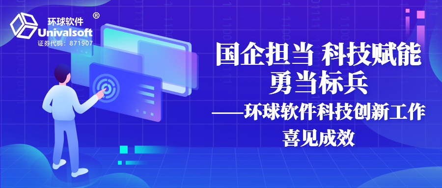 國(guó)企擔(dān)當(dāng) 科技賦能 勇當(dāng)標(biāo)兵——環(huán)球軟件科技創(chuàng)新工作喜見(jiàn)成效